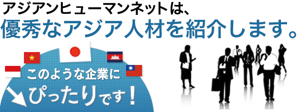 アジアンヒューマンネットは、優秀なアジア人材を紹介します。
